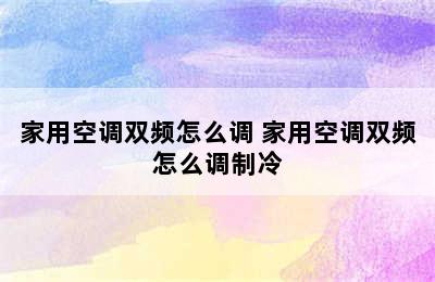 家用空调双频怎么调 家用空调双频怎么调制冷